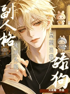 【资源】《死对头的副人格总想当我舔狗》作者:火花椰【完结+番外】