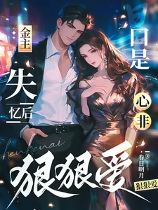 【资源】《金主失忆后，口是心非狠狠爱》作者：春日明月【完结+番外】