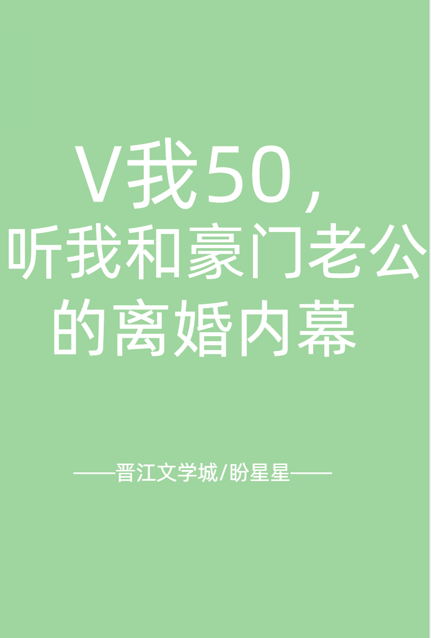 【资源】《V我50，听我和豪门老公的离婚内幕》作者：盼星星【完结】