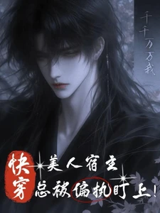 【资源】《快穿之美人宿主总被偏执盯上》作者：千千万万我【完结】