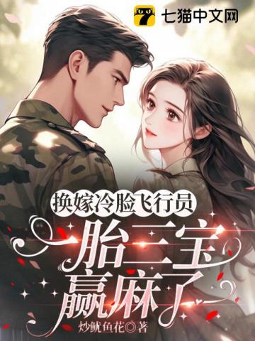 【资源】《换嫁冷脸飞行员，一胎三宝赢麻了》作者：炒鱿鱼花【完结】