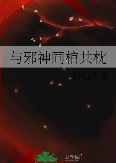 【资源】《与邪神同棺共枕》作者：群仙笑我【完结】