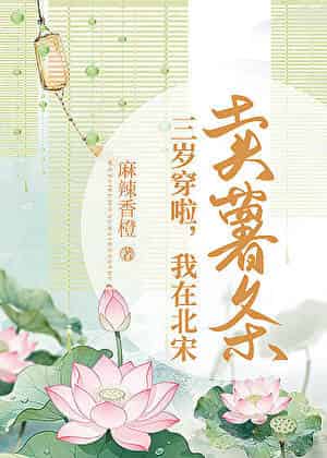 【资源】《三岁穿越，我在北宋卖薯条/小平安种田记》作者：麻辣香橙【完结】