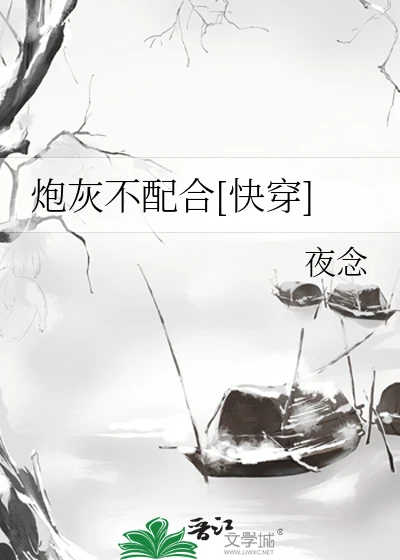 【资源】《炮灰不配合[快穿]》作者：夜念【完结】