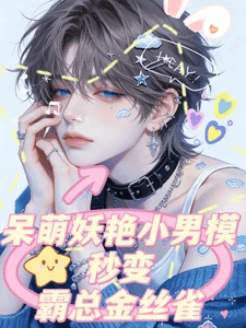 【资源】《呆萌妖艳小男模秒变霸总金丝雀》作者:炖茄子的萝卜【完结】