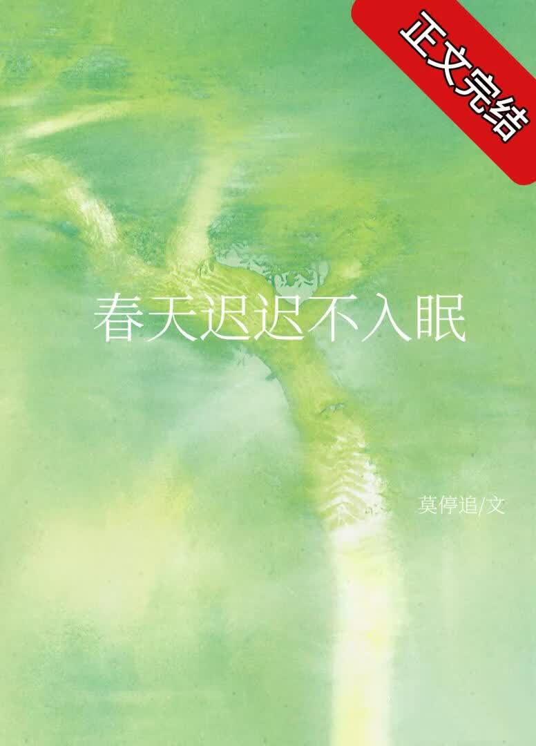 【资源】《春天迟迟不入眠》作者：莫停追【完结】
